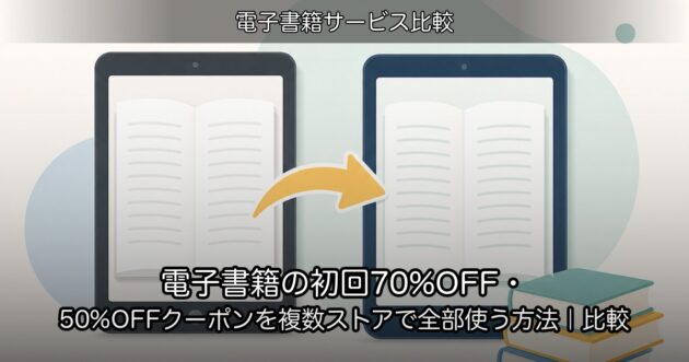 電子書籍の初回70%OFF・50%OFFクーポンを複数ストアで全部使う方法｜比較